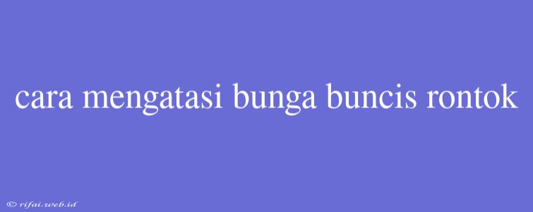 Cara Mengatasi Bunga Buncis Rontok