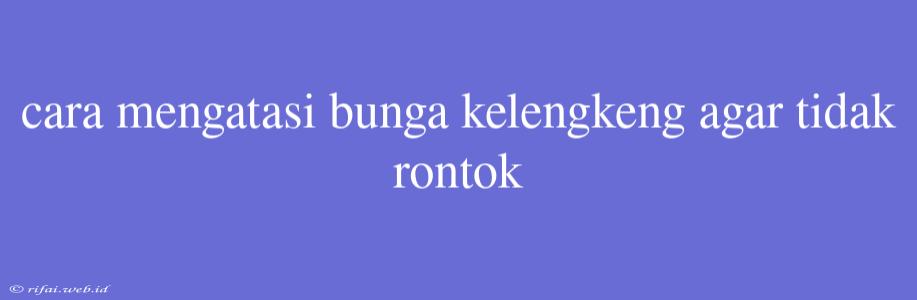 Cara Mengatasi Bunga Kelengkeng Agar Tidak Rontok