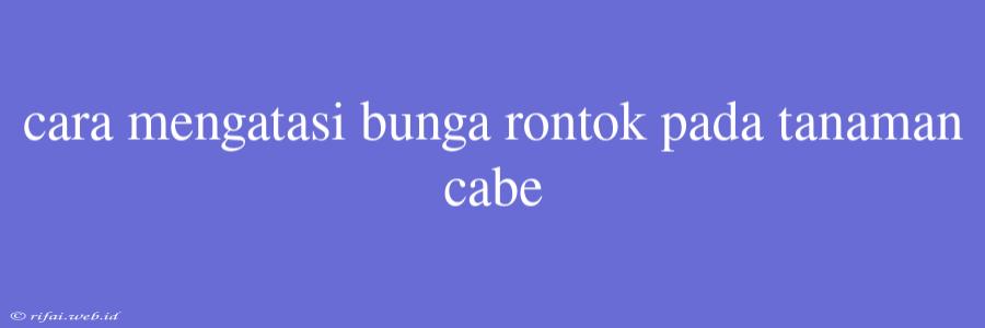 Cara Mengatasi Bunga Rontok Pada Tanaman Cabe