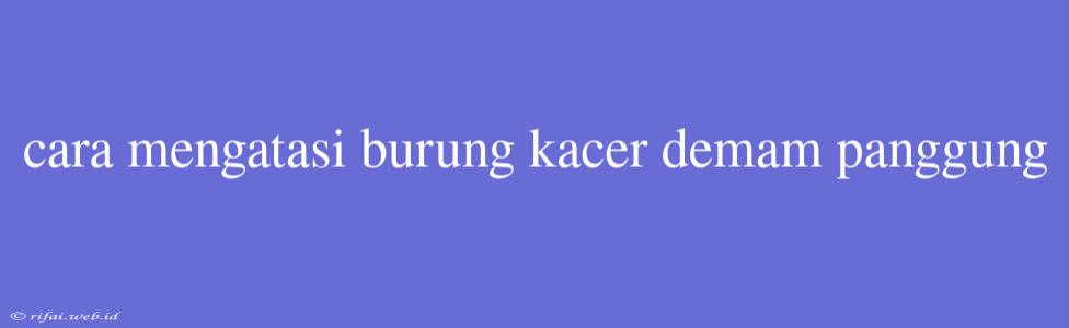 Cara Mengatasi Burung Kacer Demam Panggung