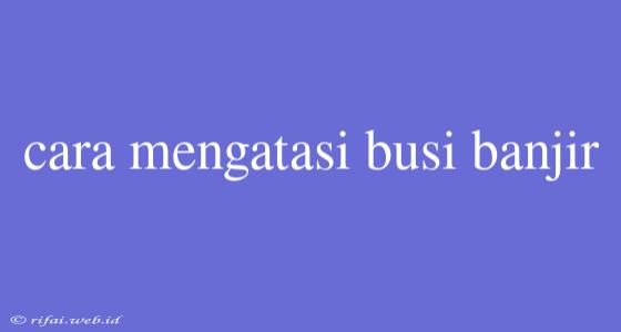 Cara Mengatasi Busi Banjir