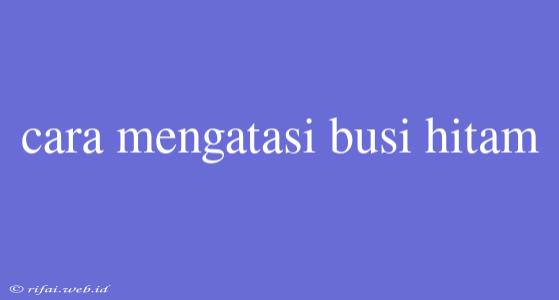 Cara Mengatasi Busi Hitam