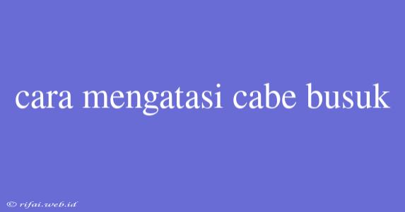 Cara Mengatasi Cabe Busuk