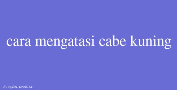 Cara Mengatasi Cabe Kuning