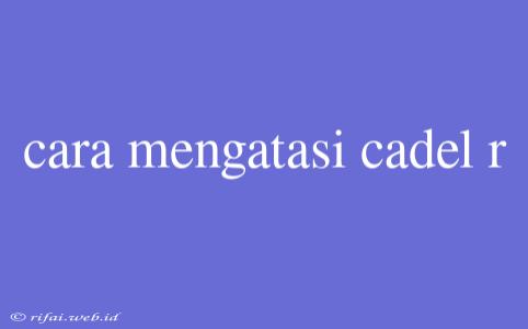 Cara Mengatasi Cadel R