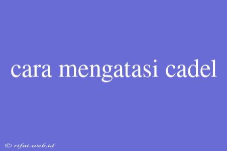 Cara Mengatasi Cadel