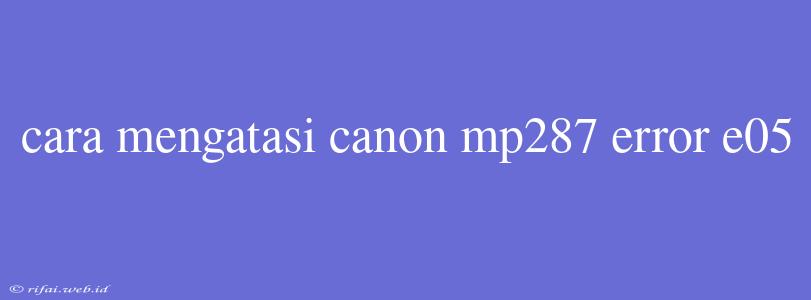 Cara Mengatasi Canon Mp287 Error E05