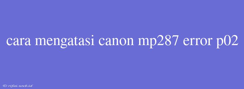 Cara Mengatasi Canon Mp287 Error P02