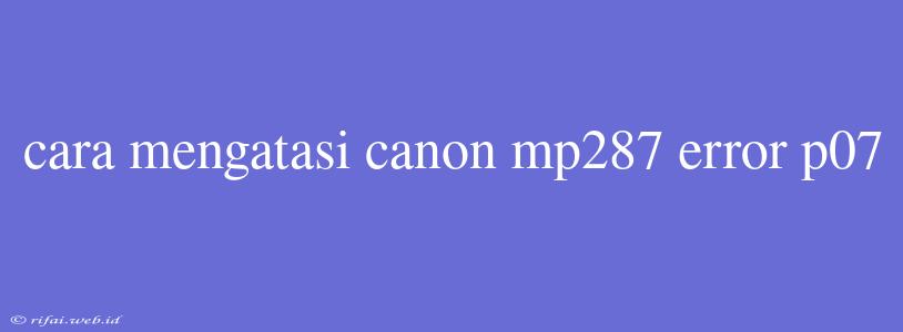 Cara Mengatasi Canon Mp287 Error P07