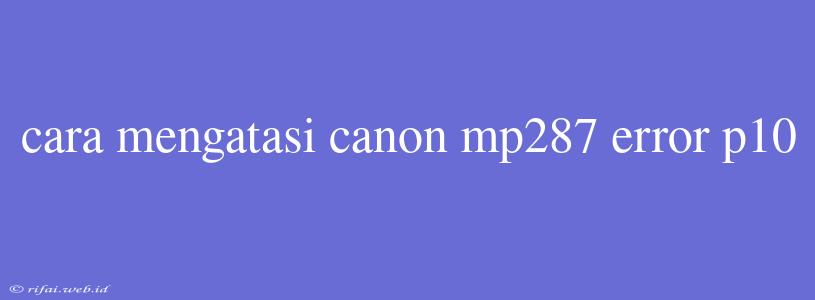 Cara Mengatasi Canon Mp287 Error P10