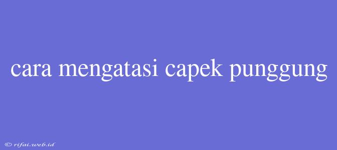 Cara Mengatasi Capek Punggung