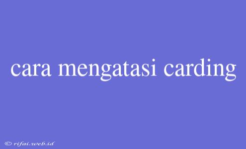 Cara Mengatasi Carding