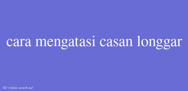 Cara Mengatasi Casan Longgar