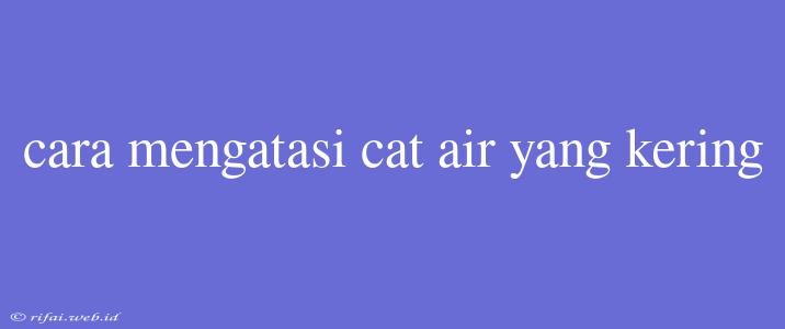 Cara Mengatasi Cat Air Yang Kering