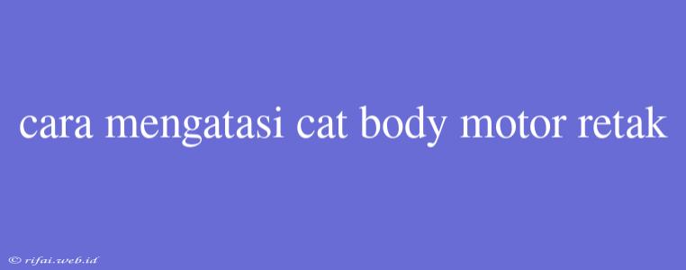 Cara Mengatasi Cat Body Motor Retak