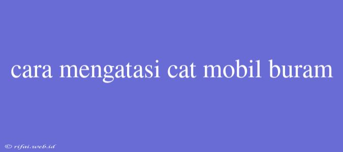 Cara Mengatasi Cat Mobil Buram