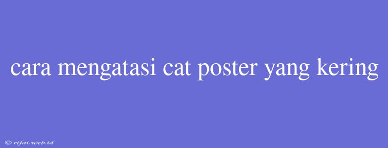 Cara Mengatasi Cat Poster Yang Kering