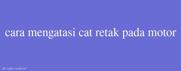 Cara Mengatasi Cat Retak Pada Motor