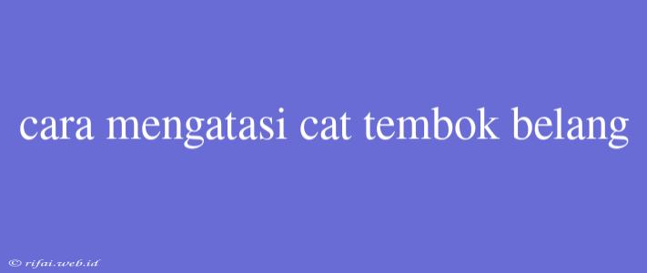 Cara Mengatasi Cat Tembok Belang