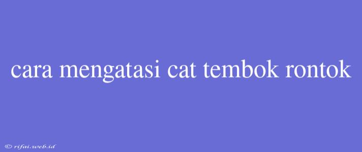 Cara Mengatasi Cat Tembok Rontok