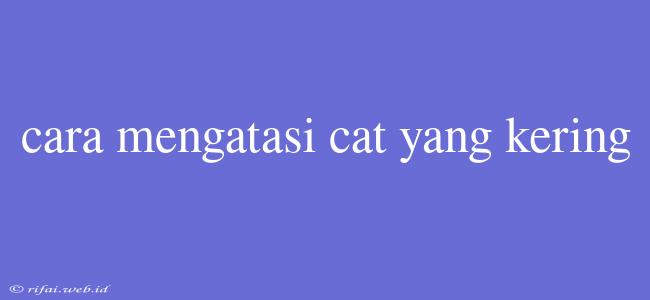 Cara Mengatasi Cat Yang Kering