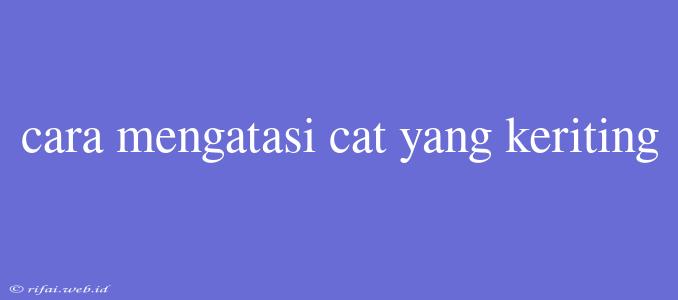 Cara Mengatasi Cat Yang Keriting