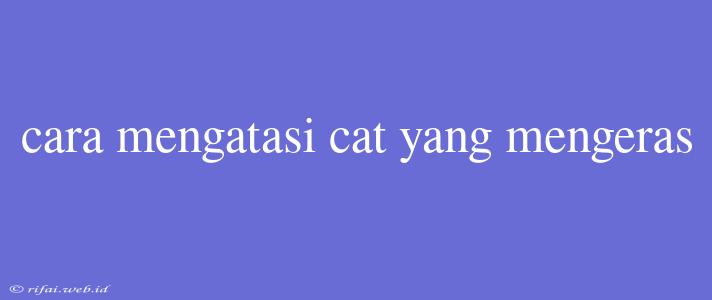 Cara Mengatasi Cat Yang Mengeras