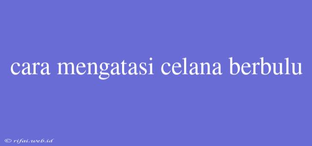 Cara Mengatasi Celana Berbulu