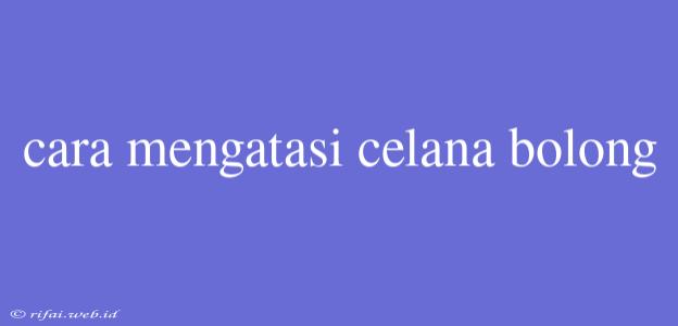 Cara Mengatasi Celana Bolong