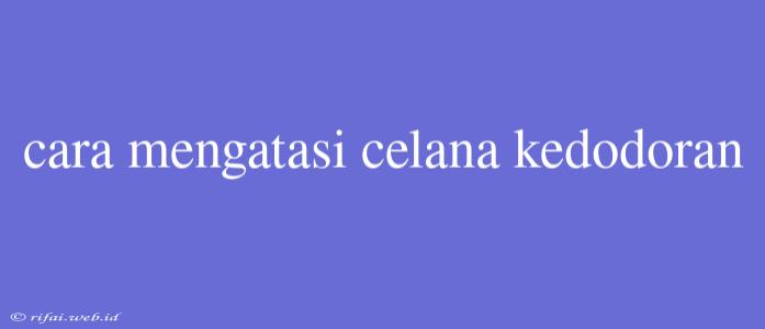 Cara Mengatasi Celana Kedodoran