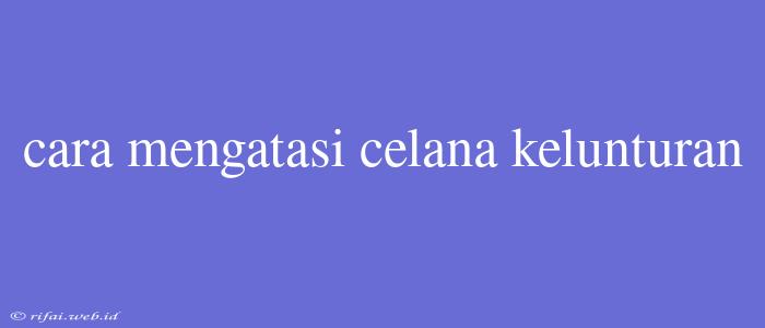 Cara Mengatasi Celana Kelunturan