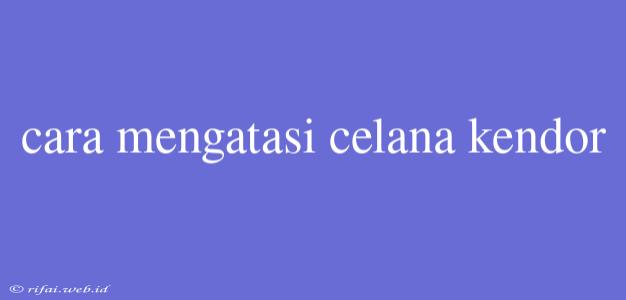 Cara Mengatasi Celana Kendor