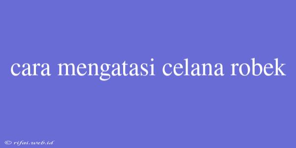 Cara Mengatasi Celana Robek