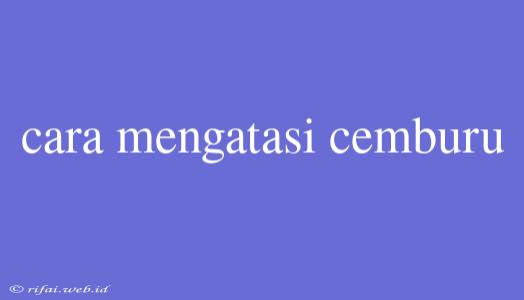 Cara Mengatasi Cemburu