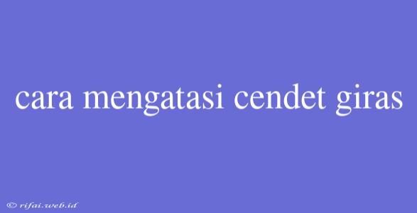 Cara Mengatasi Cendet Giras