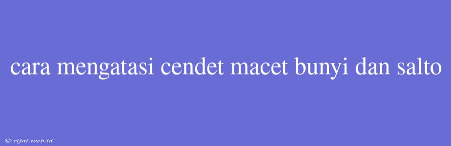 Cara Mengatasi Cendet Macet Bunyi Dan Salto