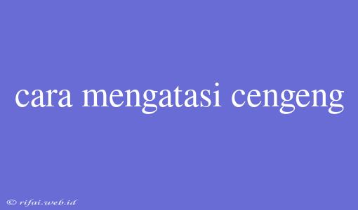 Cara Mengatasi Cengeng