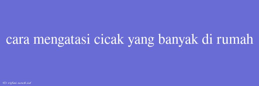 Cara Mengatasi Cicak Yang Banyak Di Rumah