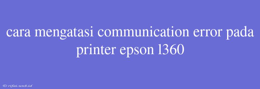 Cara Mengatasi Communication Error Pada Printer Epson L360