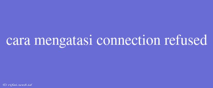 Cara Mengatasi Connection Refused