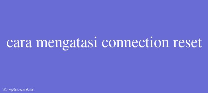 Cara Mengatasi Connection Reset