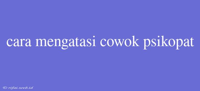 Cara Mengatasi Cowok Psikopat