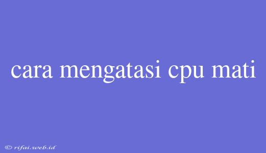 Cara Mengatasi Cpu Mati