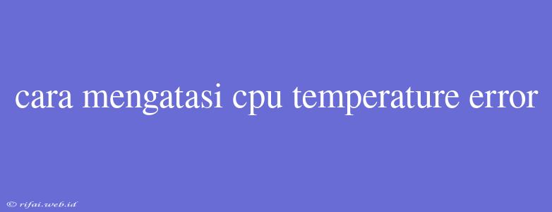 Cara Mengatasi Cpu Temperature Error