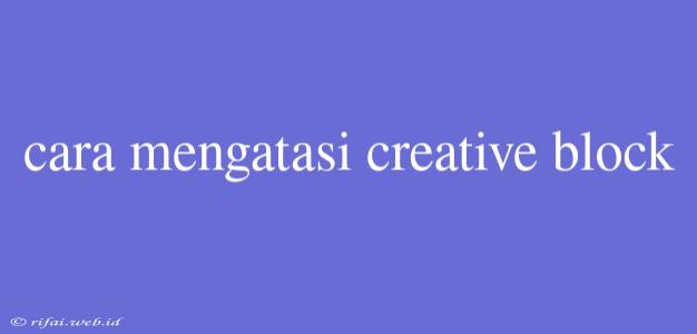 Cara Mengatasi Creative Block