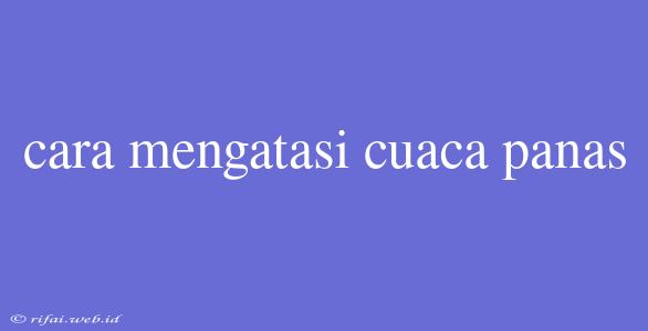 Cara Mengatasi Cuaca Panas