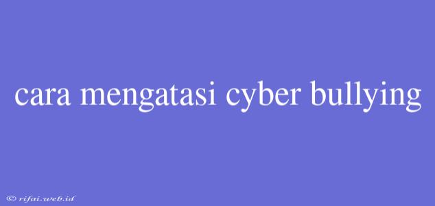 Cara Mengatasi Cyber Bullying