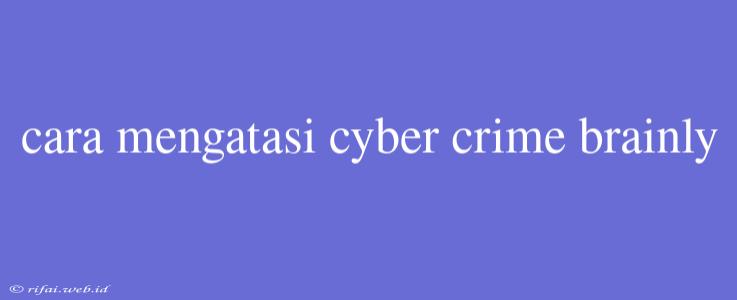 Cara Mengatasi Cyber Crime Brainly