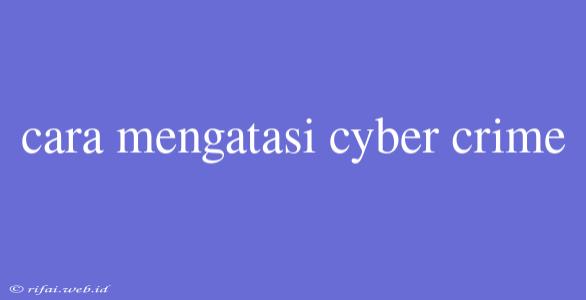 Cara Mengatasi Cyber Crime