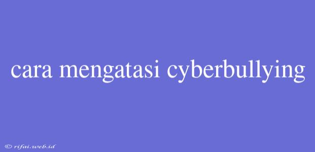 Cara Mengatasi Cyberbullying